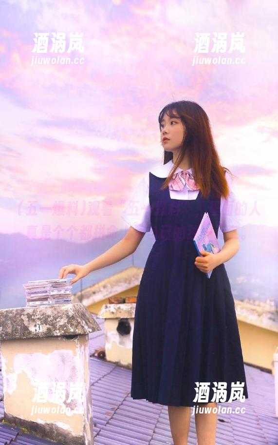 五一爆料 观看“五一爆料”,里面的人真是个个都拼命上演自己的独一无二。